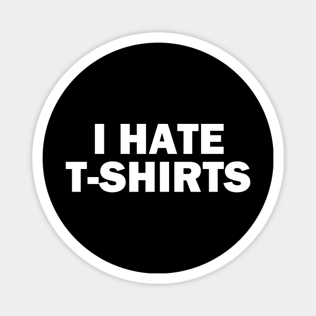 I hate t-shirts Magnet by YiannisTees